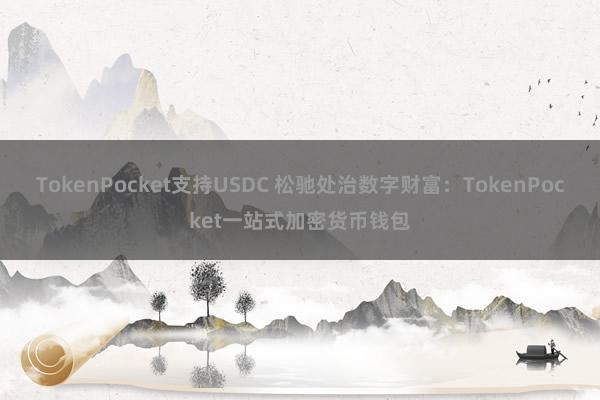 TokenPocket支持USDC 松驰处治数字财富：TokenPocket一站式加密货币钱包