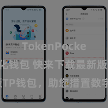 TokenPocket去中心化钱包 快来下载最新版TP钱包，助您措置数字货币钞票！